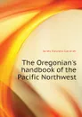 The Oregonians handbook of the Pacific Northwest - Jones Edward Gardner