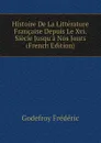 Histoire De La Litterature Francaise Depuis Le Xvi.Siecle Jusqua Nos Jours (French Edition) - Godefroy Frédéric