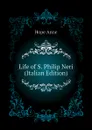 Life of S. Philip Neri (Italian Edition) - Hope Anne