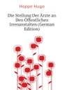 Die Stellung Der Arzte an Den Offentlichen Irrenanstalten (German Edition) - Hoppe Hugo