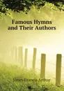 Famous Hymns and Their Authors - Jones Francis Arthur