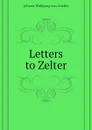 Letters to Zelter - И. В. Гёте