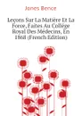 Lecons Sur La Matiere Et La Force, Faites Au College Royal Des Medecins, En 1868 (French Edition) - Jones Bence