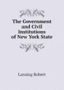 The Government and Civil Institutions of New York State - Lansing Robert