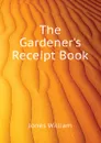 The Gardeners Receipt Book - Jones William