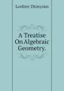 A Treatise On Algebraic Geometry. - Lardner Dionysius