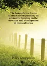 The homophonic forms of musical composition, an exhaustive treatise on the structure and development of musical forms - Goetschius Percy