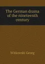 The German drama of the nineteenth century - Witkowski Georg