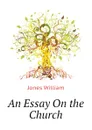 An Essay On the Church - Jones William