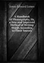 A Handbook of Phonography, Or, a New and Improved Method of Writing Words According to Their Sounds - Jones Edward James