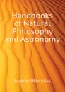 Handbooks of Natural Philosophy and Astronomy - Lardner Dionysius