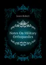 Notes On Military Orthopaedics - Jones Robert