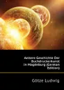 Aeltere Geschichte Der Buchdruckerkunst in Magdeburg (German Edition) - Götze Ludwig