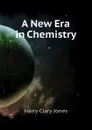 A New Era in Chemistry - Jones Harry Clary