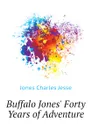 Buffalo Jones Forty Years of Adventure - Jones Charles Jesse