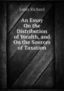 An Essay On the Distribution of Wealth, and On the Sources of Taxation - Jones Richard