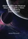 Observations On Medical Education, with a View to Legislative Interference - Jones Richard