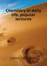 Chemistry in daily life, popular lectures - Lassar-Cohn Ernst