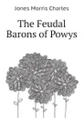 The Feudal Barons of Powys - Jones Morris Charles