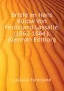 Briefe an Hans Bulow Von Ferdinand Lassalle. (1862-1864.). (German Edition) - Lassalle Ferdinand