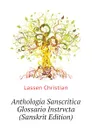 Anthologia Sanscritica Glossario Instrvcta (Sanskrit Edition) - Lassen Christian