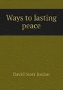 Ways to lasting peace - David Starr Jordan