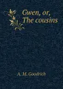 Gwen, or, The cousins - A. M. Goodrich