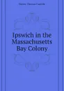 Ipswich in the Massachusetts Bay Colony - Waters Thomas Franklin