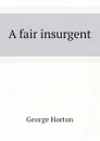 A fair insurgent - Horton George