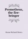 Prometheus, the fire-bringer - Horne Richard Henry