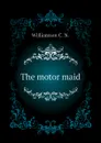 The motor maid - Williamson C. N.