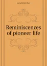 Reminiscences of pioneer life - Latta Robert Ray