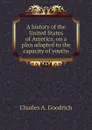 A history of the United States of America, on a plan adapted to the capacity of youths - Charles A. Goodrich