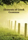 Elements of Greek Grammar - Goodrich Chauncey Allen