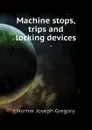 Machine stops, trips and locking devices - Horner Joseph Gregory