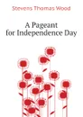 A Pageant for Independence Day - Stevens Thomas Wood