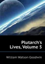 Plutarchs Lives, Volume 5 - William Watson Goodwin