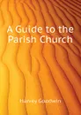 A Guide to the Parish Church - Goodwin Harvey