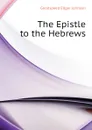 The Epistle to the Hebrews - Goodspeed Edgar Johnson