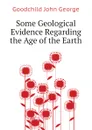 Some Geological Evidence Regarding the Age of the Earth - Goodchild John George