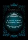 A Winter Wreath of Summer Flowers - Samuel G. Goodrich