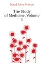 The Study of Medicine, Volume 1 - Good John Mason