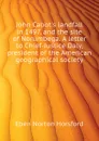 John Cabots landfall in 1497, and the site of Norumbega. A letter to Chief-Justice Daly, president of the American geographical society - Eben N. Horsford