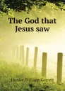 The God that Jesus saw - Horder William Garrett