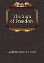 The Sign of Freedom - Goodrich Arthur Frederick