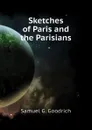 Sketches of Paris and the Parisians - Samuel G. Goodrich