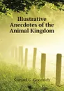 Illustrative Anecdotes of the Animal Kingdom - Samuel G. Goodrich