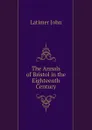 The Annals of Bristol in the Eighteenth Century - Latimer John