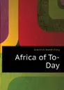 Africa of To-Day - Goodrich Joseph King