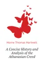 A Concise History and Analysis of the Athanasian Creed - Horne Thomas Hartwell